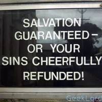 Salvation Guaranteed OR your sins cheerfully refunded!